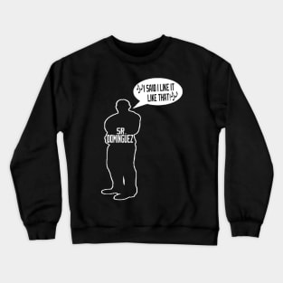 I said I like it like that - Dominguez Crewneck Sweatshirt